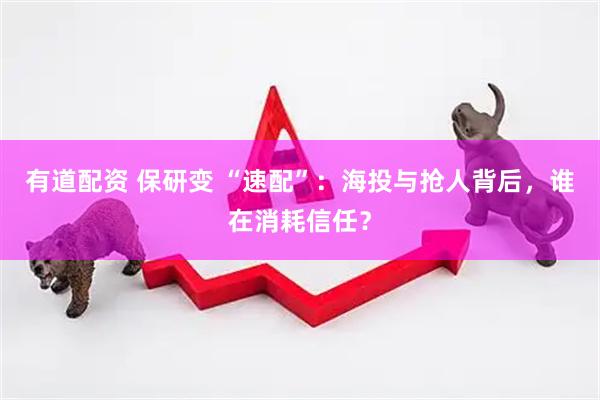 有道配资 保研变 “速配”：海投与抢人背后，谁在消耗信任？