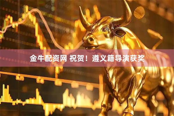 金牛配资网 祝贺！遵义籍导演获奖